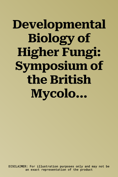 Developmental Biology of Higher Fungi: Symposium of the British Mycological Society Held at the University of Manchester April 1984