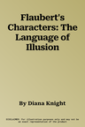 Flaubert's Characters: The Language of Illusion