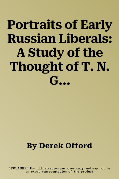 Portraits of Early Russian Liberals: A Study of the Thought of T. N. Granovsky, V. P. Botkin, P. V. Annenkov, A. V. Druzhinin, and K. D. Kavelin