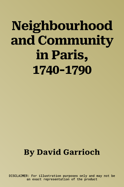 Neighbourhood and Community in Paris, 1740-1790