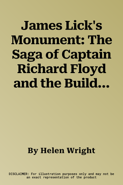 James Lick's Monument: The Saga of Captain Richard Floyd and the Building of the Lick Observatory