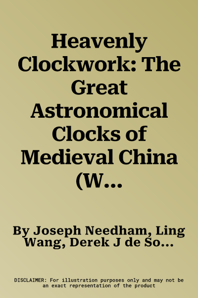 Heavenly Clockwork: The Great Astronomical Clocks of Medieval China (W/Suppl)