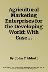 Agricultural Marketing Enterprises for the Developing World: With Case Studies of Indigenous Private, Transnational Co-Operative and Parastatal Enterp