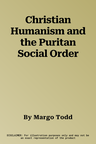 Christian Humanism and the Puritan Social Order