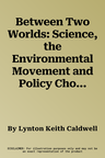 Between Two Worlds: Science, the Environmental Movement and Policy Choice