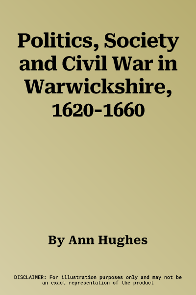 Politics, Society and Civil War in Warwickshire, 1620-1660