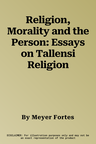 Religion, Morality and the Person: Essays on Tallensi Religion