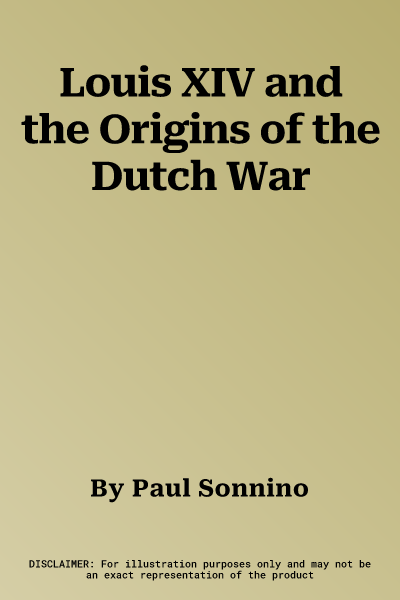 Louis XIV and the Origins of the Dutch War