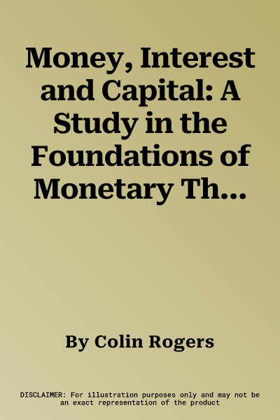 Money, Interest and Capital: A Study in the Foundations of Monetary Theory