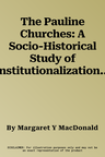 The Pauline Churches: A Socio-Historical Study of Institutionalization in the Pauline and Deutero-Pauline Writings