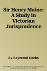 Sir Henry Maine: A Study in Victorian Jurisprudence