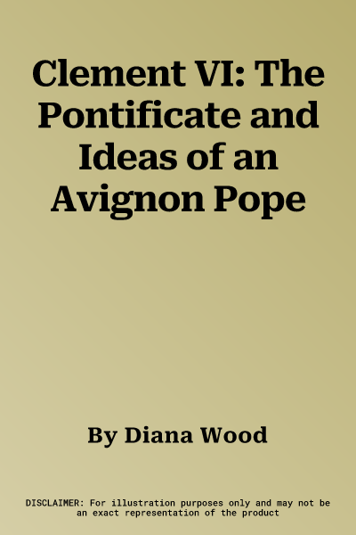 Clement VI: The Pontificate and Ideas of an Avignon Pope