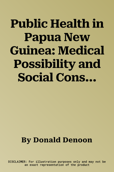 Public Health in Papua New Guinea: Medical Possibility and Social Constraint, 1884-1984