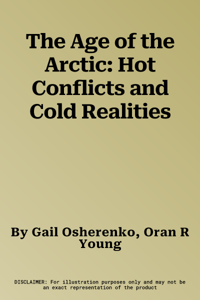 The Age of the Arctic: Hot Conflicts and Cold Realities