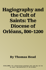 Hagiography and the Cult of Saints: The Diocese of Orléans, 800-1200