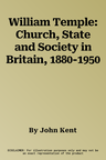 William Temple: Church, State and Society in Britain, 1880-1950