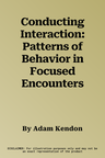 Conducting Interaction: Patterns of Behavior in Focused Encounters