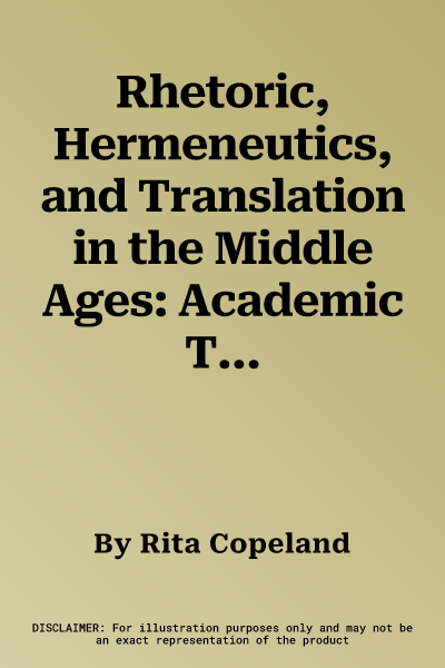 Rhetoric, Hermeneutics, and Translation in the Middle Ages: Academic Traditions and Vernacular Texts