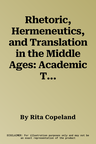 Rhetoric, Hermeneutics, and Translation in the Middle Ages: Academic Traditions and Vernacular Texts