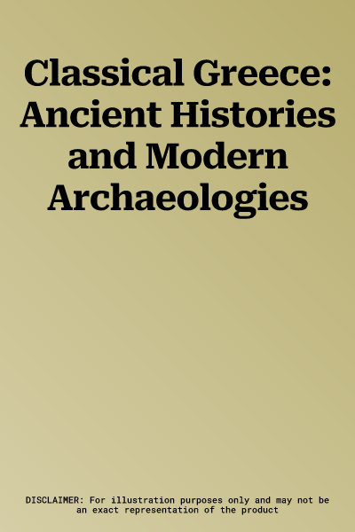 Classical Greece: Ancient Histories and Modern Archaeologies