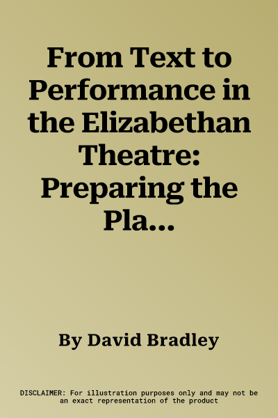 From Text to Performance in the Elizabethan Theatre: Preparing the Play for the Stage