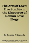 The Arts of Love: Five Studies in the Discourse of Roman Love Elegy