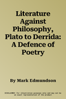 Literature Against Philosophy, Plato to Derrida: A Defence of Poetry