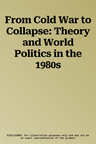 From Cold War to Collapse: Theory and World Politics in the 1980s