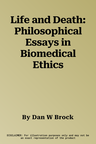 Life and Death: Philosophical Essays in Biomedical Ethics