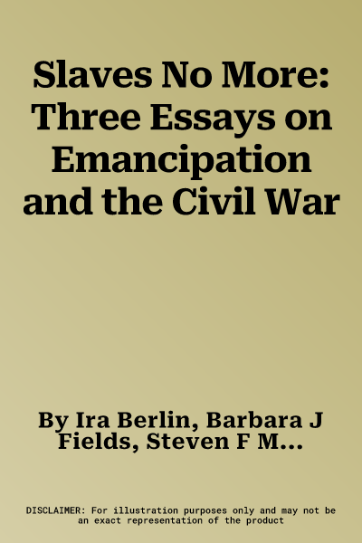 Slaves No More: Three Essays on Emancipation and the Civil War