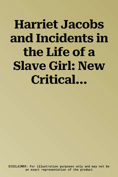 Harriet Jacobs and Incidents in the Life of a Slave Girl: New Critical Essays