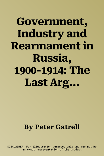 Government, Industry and Rearmament in Russia, 1900-1914: The Last Argument of Tsarism