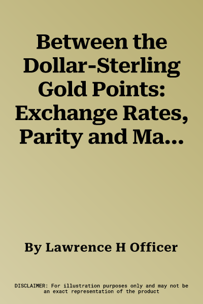 Between the Dollar-Sterling Gold Points: Exchange Rates, Parity and Market Behavior