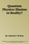 Quantum Physics: Illusion or Reality?