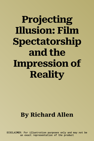 Projecting Illusion: Film Spectatorship and the Impression of Reality