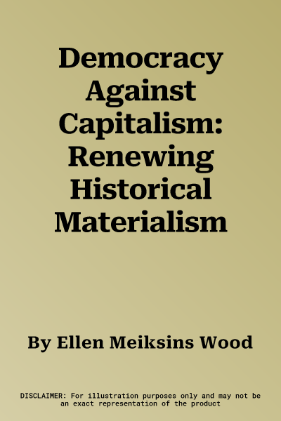 Democracy Against Capitalism: Renewing Historical Materialism