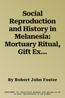 Social Reproduction and History in Melanesia: Mortuary Ritual, Gift Exchange, and Custom in the Tanga Islands