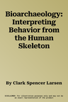 Bioarchaeology: Interpreting Behavior from the Human Skeleton