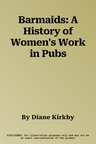 Barmaids: A History of Women's Work in Pubs