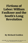 Fictions of Labor: William Faulkner and the South's Long Revolution