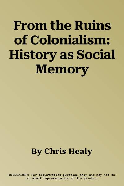 From the Ruins of Colonialism: History as Social Memory