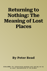 Returning to Nothing: The Meaning of Lost Places