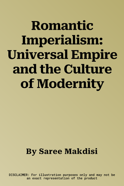 Romantic Imperialism: Universal Empire and the Culture of Modernity