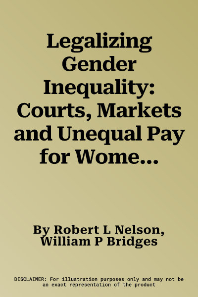 Legalizing Gender Inequality: Courts, Markets and Unequal Pay for Women in America