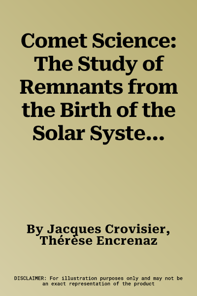 Comet Science: The Study of Remnants from the Birth of the Solar System