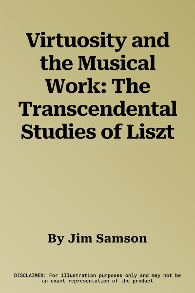 Virtuosity and the Musical Work: The Transcendental Studies of Liszt