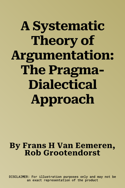 A Systematic Theory of Argumentation: The Pragma-Dialectical Approach