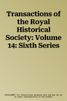 Transactions of the Royal Historical Society: Volume 14: Sixth Series