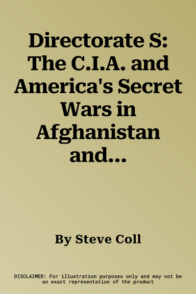 Directorate S: The C.I.A. and America's Secret Wars in Afghanistan and Pakistan