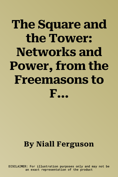 The Square and the Tower: Networks and Power, from the Freemasons to Facebook